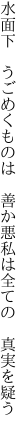 水面下 うごめくものは 善か悪 私は全ての 真実を疑う