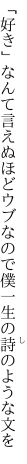 「好き」なんて言えぬほどウブなので僕 一生の詩のような文を