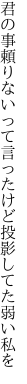 君の事頼りないって言ったけど 投影してた弱い私を