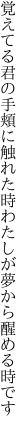 覚えてる君の手頬に触れた時 わたしが夢から醒める時です