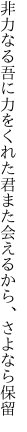 非力なる吾に力をくれた君 また会えるから、さよなら保留