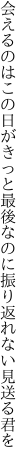 会えるのはこの日がきっと最後なのに 振り返れない見送る君を