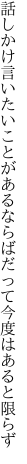 話しかけ言いたいことがあるならば だって今度はあると限らず