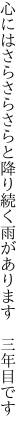 心にはさらさらさらと降り続く 雨があります 三年目です