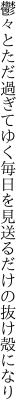 鬱々とただ過ぎてゆく毎日を 見送るだけの抜け殻になり