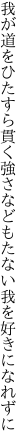 我が道をひたすら貫く強さなど もたない我を好きになれずに