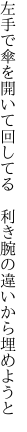 左手で傘を開いて回してる  利き腕の違いから埋めようと