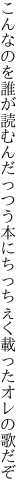 こんなのを誰が読むんだっつう本に ちっちぇく載ったオレの歌だぞ