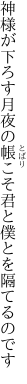 神様が下ろす月夜の帳こそ 君と僕とを隔てるのです