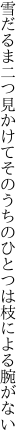 雪だるま二つ見かけてそのうちの ひとつは枝による腕がない