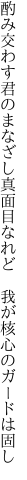 酌み交わす君のまなざし真面目なれど  我が核心のガードは固し