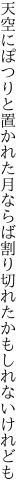 天空にぽつりと置かれた月ならば 割り切れたかもしれないけれども