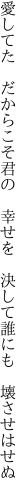 愛してた　だからこそ君の　幸せを 　決して誰にも　壊させはせぬ