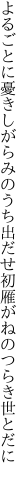 よるごとに憂きしがらみのうち出だせ 初雁がねのつらき世とだに