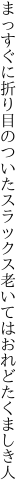 まっすぐに折り目のついたスラックス 老いてはおれどたくましき人