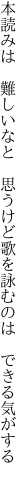 本読みは 難しいなと 思うけど 歌を詠むのは できる気がする