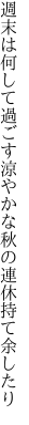 週末は何して過ごす涼やかな 秋の連休持て余したり