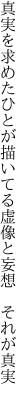 真実を求めたひとが描いてる 虚像と妄想 それが真実