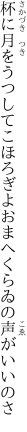 杯に月をうつしてこほろぎよ おまへくらゐの声がいいのさ