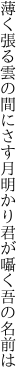 薄く張る雲の間にさす月明かり 君が囁く吾の名前は