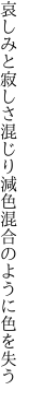 哀しみと寂しさ混じり減色 混合のように色を失う