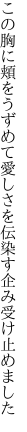 この胸に頬をうずめて愛しさを 伝染す企み受け止めました