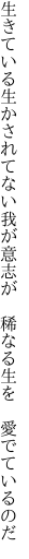 生きている生かされてない我が意志が  稀なる生を 愛でているのだ