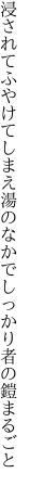 浸されてふやけてしまえ湯のなかで しっかり者の鎧まるごと