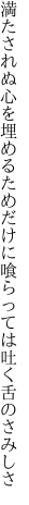 満たされぬ心を埋めるためだけに 喰らっては吐く舌のさみしさ