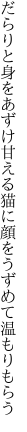 だらりと身をあずけ甘える猫に 顔をうずめて温もりもらう