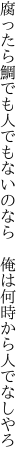 腐ったら鯛でも人でもないのなら  俺は何時から人でなしやろ