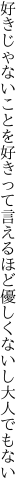 好きじゃないことを好きって言えるほど 優しくないし大人でもない