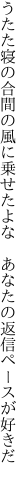 うたた寝の合間の風に乗せたよな  あなたの返信ペースが好きだ