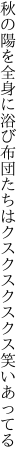 秋の陽を全身に浴び布団たちは クスクスクスクス笑いあってる