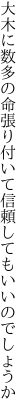 大木に数多の命張り付いて 信頼してもいいのでしょうか