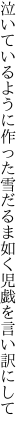 泣いているように作った雪だるま 如く児戯を言い訳にして