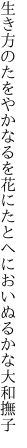 生き方のたをやかなるを花にたとへ においぬるかな大和撫子