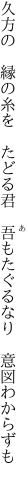 久方の 縁の糸を　たどる君  吾もたぐるなり　意図わからずも