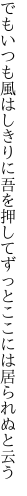 でもいつも風はしきりに吾を押して ずっとここには居られぬと云う