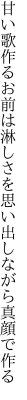 甘い歌作るお前は淋しさを 思い出しながら真顔で作る