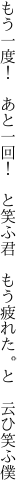 もう一度！ あと一回！ と笑ふ君  もう疲れた。と 云ひ笑ふ僕