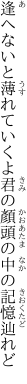 逢へないと薄れていくよ君の顏 頭の中の記憶辿れど