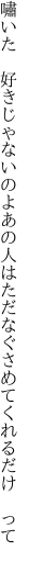 嘯いた　好きじゃないのよあの人は ただなぐさめてくれるだけ　って