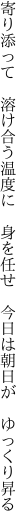 寄り添って　溶け合う温度に　身を任せ　 今日は朝日が　ゆっくり昇る