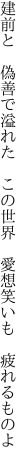 建前と 偽善で溢れた この世界  愛想笑いも 疲れるものよ