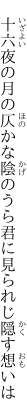  十六夜の月の仄かな陰のうら 君に見られじ隠す想いは