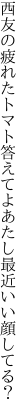 西友の疲れたトマト答えてよ あたし最近いい顔してる？