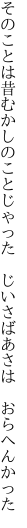 そのことは昔むかしのことじゃった  じいさばあさは おらへんかった