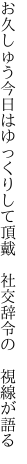お久しゅう今日はゆっくりして頂戴  社交辞令の 視線が語る