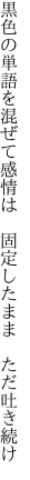 黒色の単語を混ぜて感情は  固定したまま ただ吐き続け